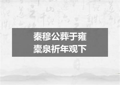 秦穆公葬于雍橐泉祈年观下