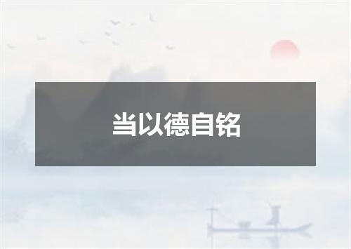 当以德自铭