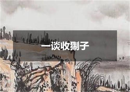 一谈收猘子