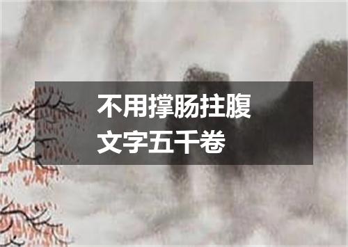 不用撑肠拄腹文字五千卷