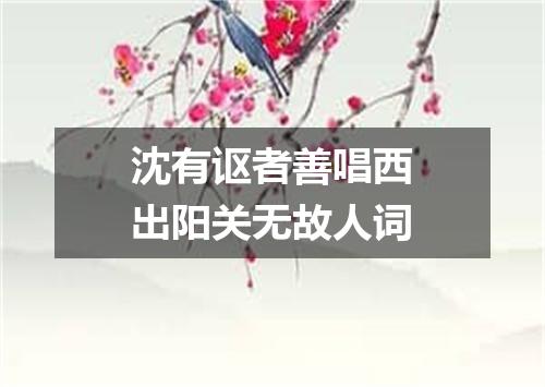 沈有讴者善唱西出阳关无故人词