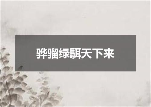 骅骝绿駬天下来