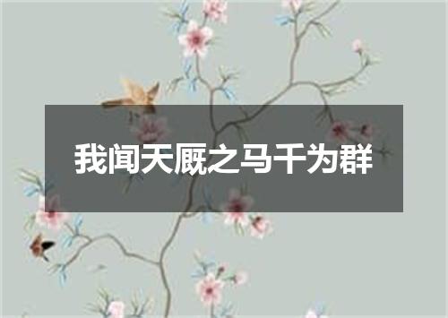 我闻天厩之马千为群