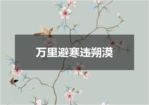万里避寒违朔漠
