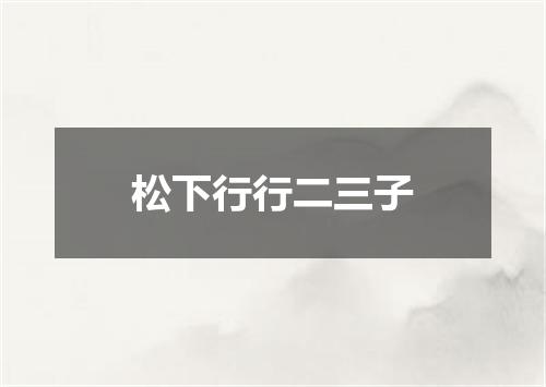 松下行行二三子
