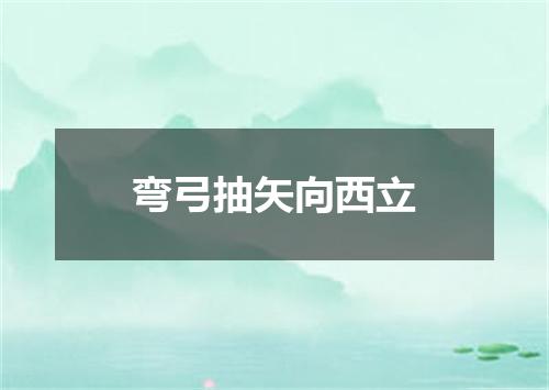 弯弓抽矢向西立