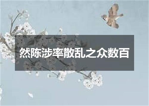 然陈涉率散乱之众数百