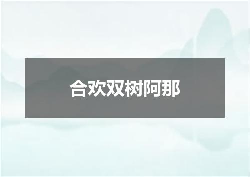 合欢双树阿那