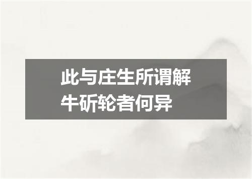 此与庄生所谓解牛斫轮者何异