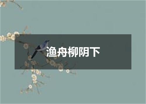 渔舟柳阴下