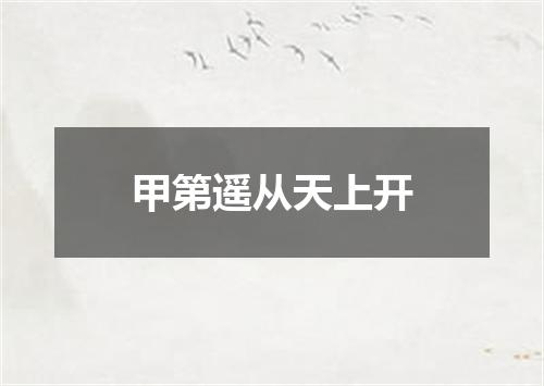 甲第遥从天上开