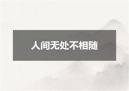 人间无处不相随