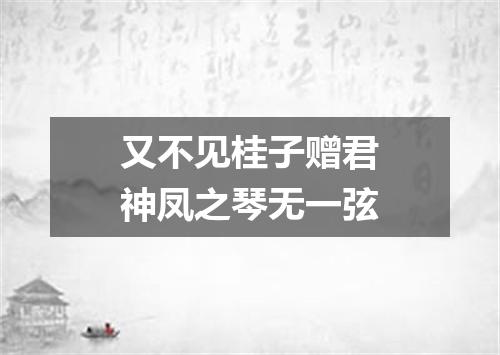 又不见桂子赠君神凤之琴无一弦