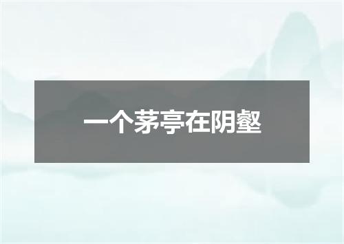 一个茅亭在阴壑