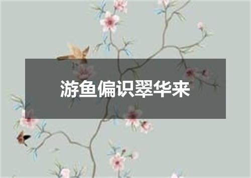 游鱼偏识翠华来