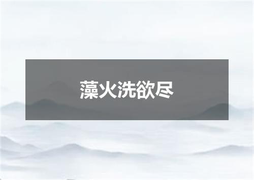 藻火洗欲尽