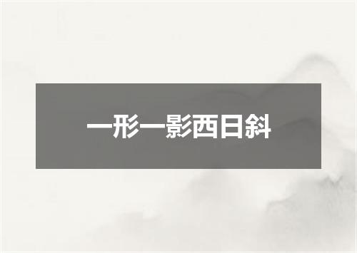 一形一影西日斜