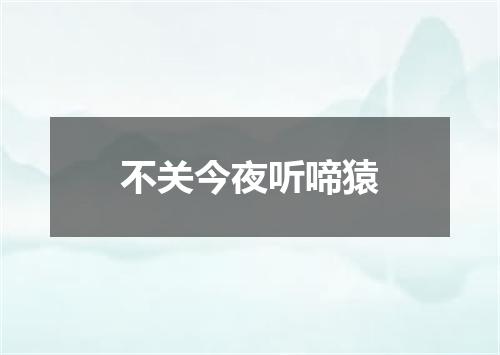 不关今夜听啼猿