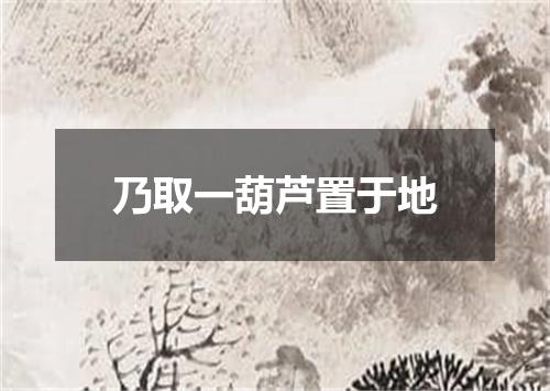 乃取一葫芦置于地