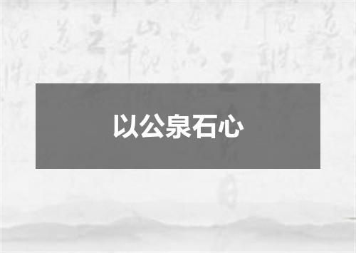 以公泉石心