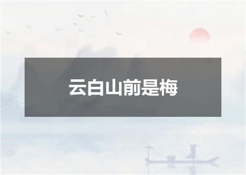 云白山前是梅