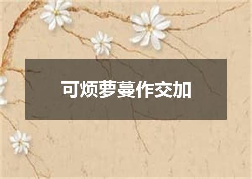 可烦萝蔓作交加