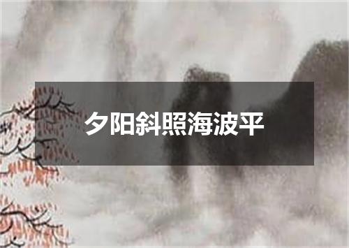 夕阳斜照海波平