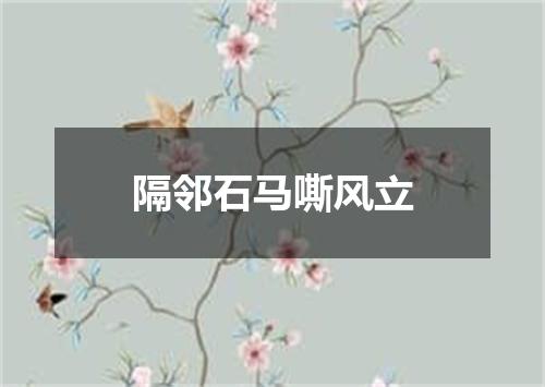 隔邻石马嘶风立