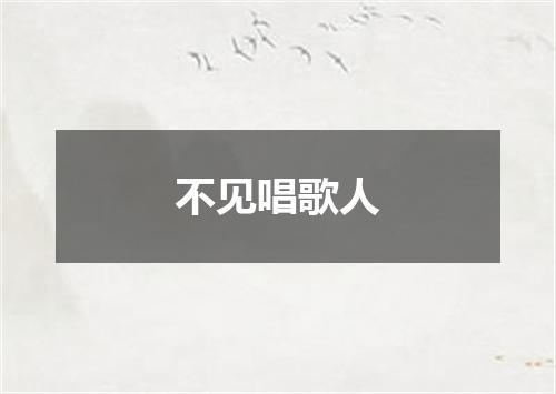 不见唱歌人