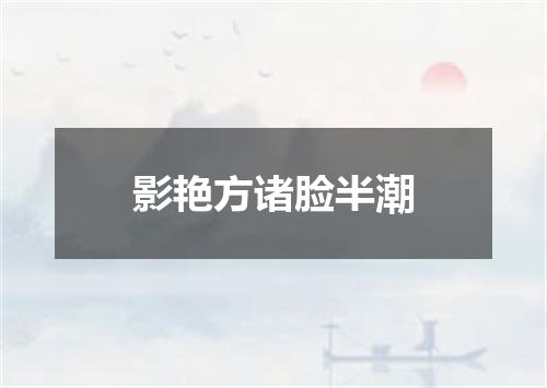 影艳方诸脸半潮
