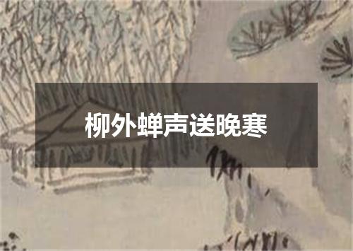 柳外蝉声送晚寒
