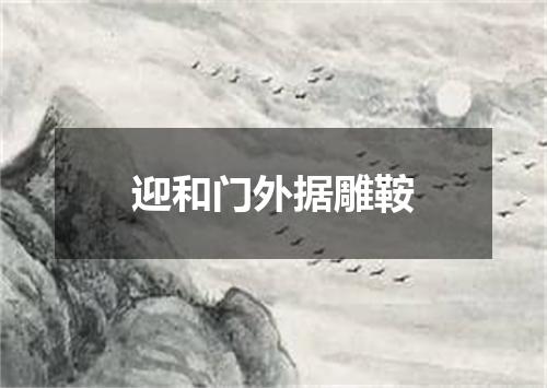 迎和门外据雕鞍
