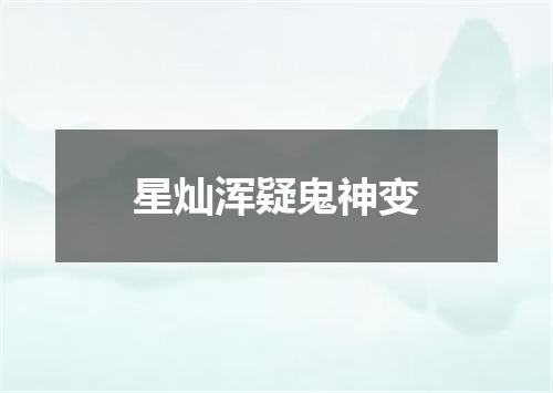 星灿浑疑鬼神变