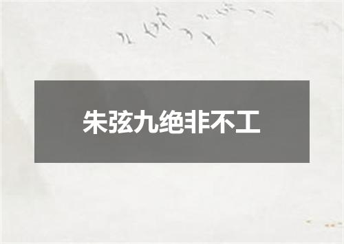 朱弦九绝非不工
