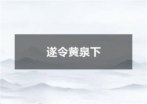 遂令黄泉下