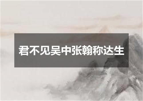 君不见吴中张翰称达生