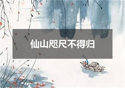 仙山咫尺不得归