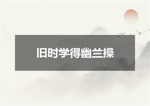 旧时学得幽兰操