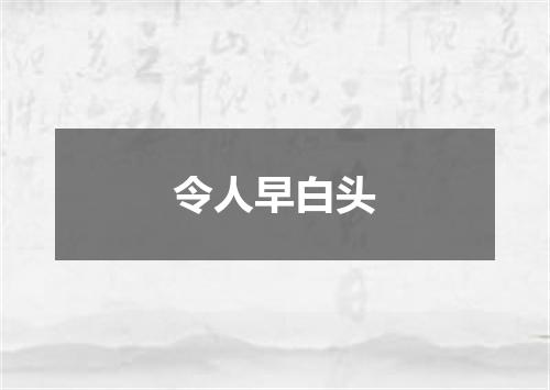 令人早白头