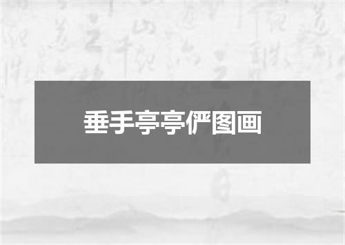 垂手亭亭俨图画