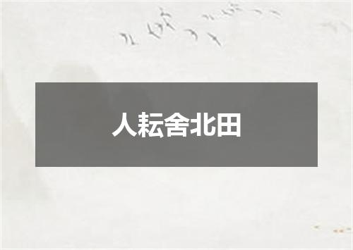 人耘舍北田