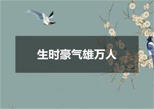 生时豪气雄万人