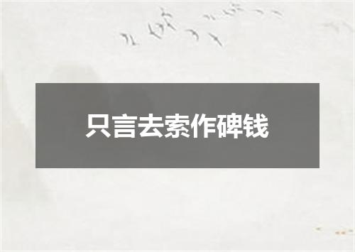 只言去索作碑钱