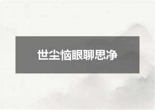 世尘恼眼聊思净