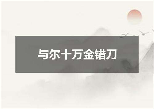 与尔十万金错刀