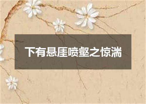 下有悬厓喷壑之惊湍