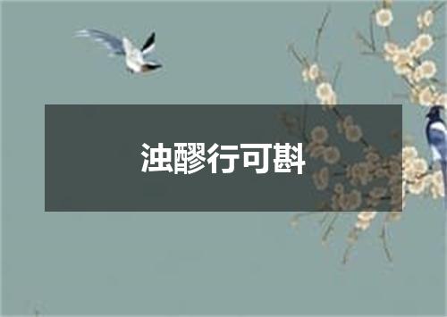 浊醪行可斟