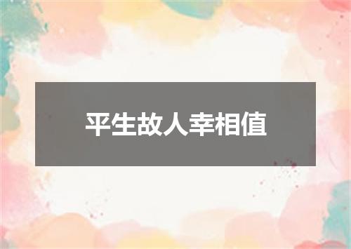 平生故人幸相值