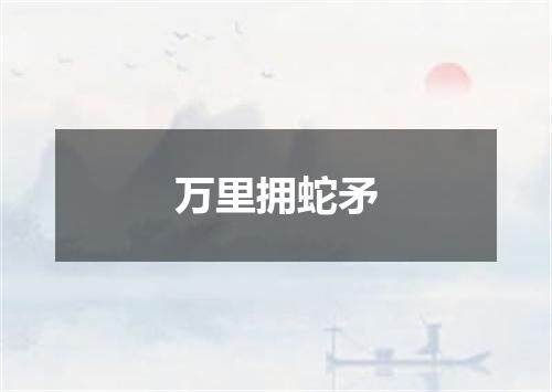 万里拥蛇矛