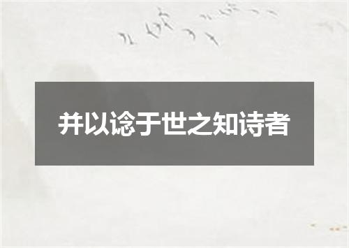 并以谂于世之知诗者